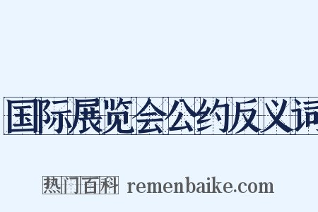 国际展览会公约反义词是什么意思的图片